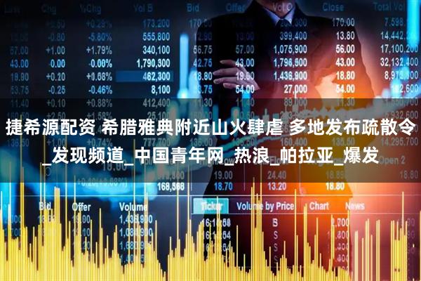 捷希源配资 希腊雅典附近山火肆虐 多地发布疏散令_发现频道_中国青年网_热浪_帕拉亚_爆发